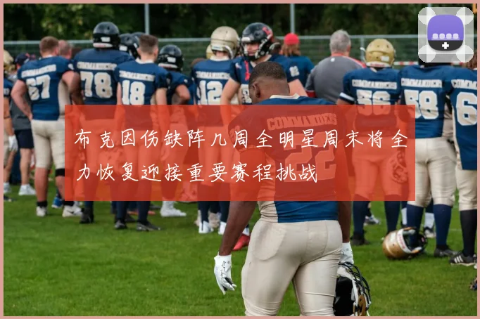 布克因伤缺阵几周全明星周末将全力恢复迎接重要赛程挑战
