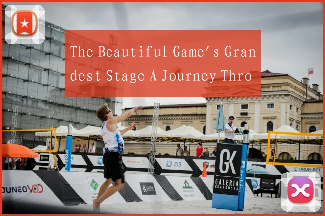 The Beautiful Game's Grandest Stage A Journey Thro