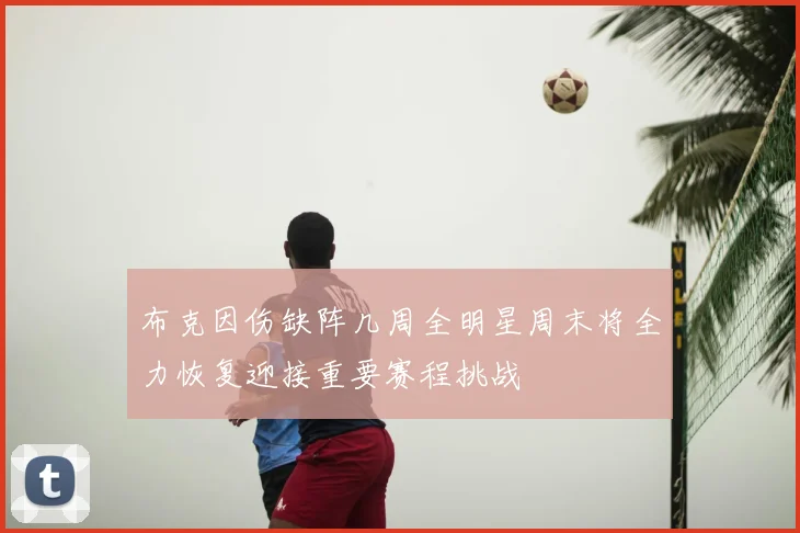 布克因伤缺阵几周全明星周末将全力恢复迎接重要赛程挑战