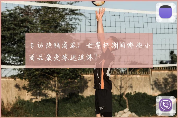 专访热销商家：世界杯期间哪些小商品最受球迷追捧？