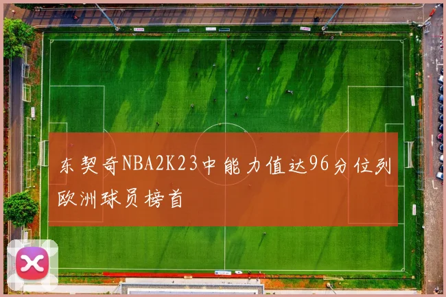 东契奇NBA2K23中能力值达96分位列欧洲球员榜首
