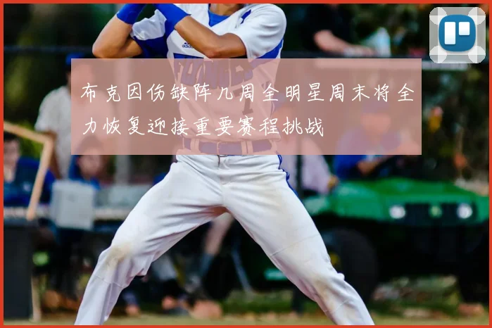 布克因伤缺阵几周全明星周末将全力恢复迎接重要赛程挑战