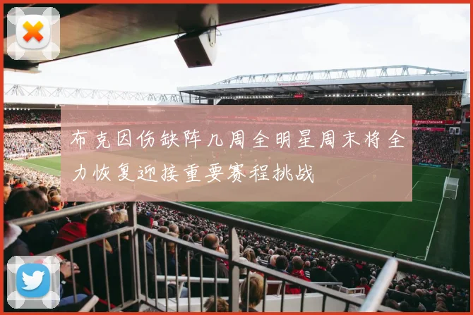 布克因伤缺阵几周全明星周末将全力恢复迎接重要赛程挑战