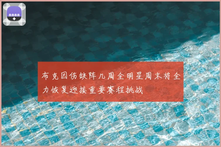 布克因伤缺阵几周全明星周末将全力恢复迎接重要赛程挑战