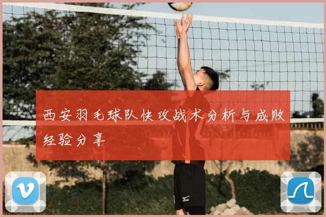 西安羽毛球队快攻战术分析与成败经验分享