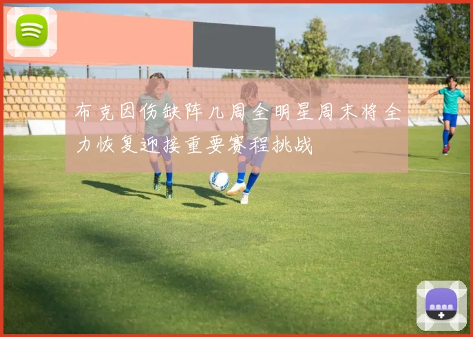 布克因伤缺阵几周全明星周末将全力恢复迎接重要赛程挑战