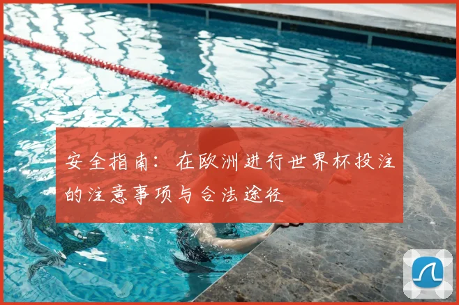安全指南:在欧洲进行世界杯投注的注意事项与合法途径