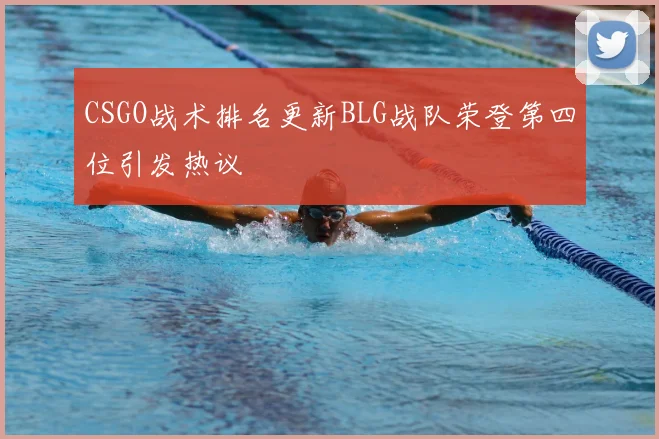 CSGO战术排名更新BLG战队荣登第四位引发热议