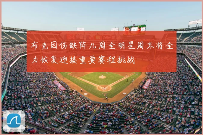 布克因伤缺阵几周全明星周末将全力恢复迎接重要赛程挑战